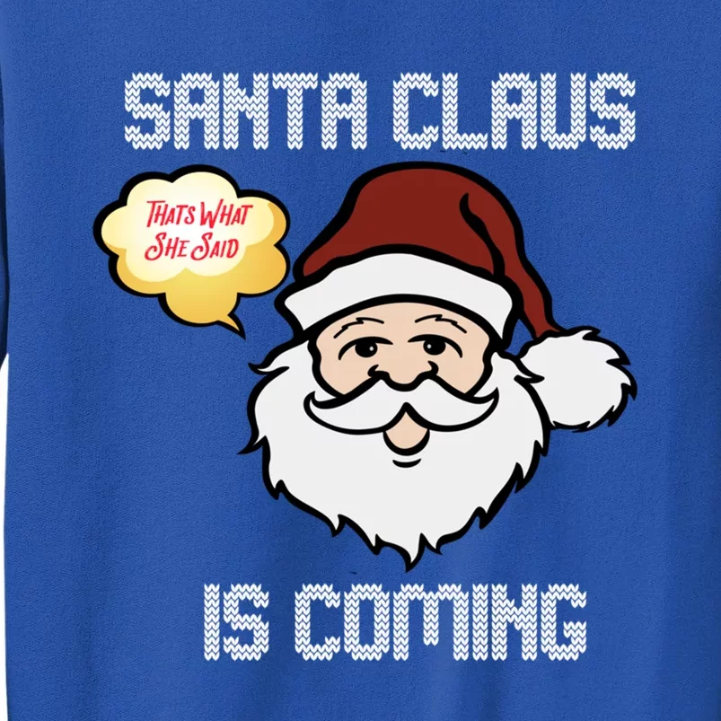 Funny Santa Claus Is Coming Ugly Christmas Gift Tall Sweatshirt