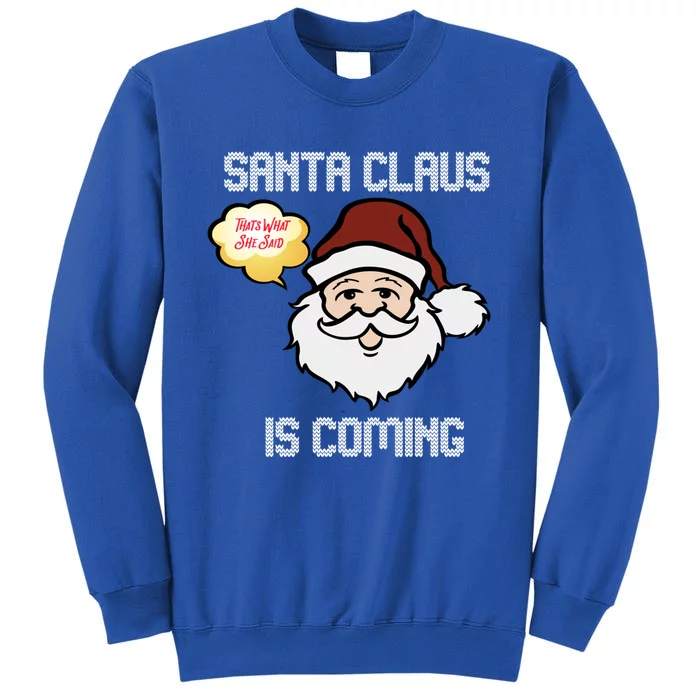 Funny Santa Claus Is Coming Ugly Christmas Gift Tall Sweatshirt