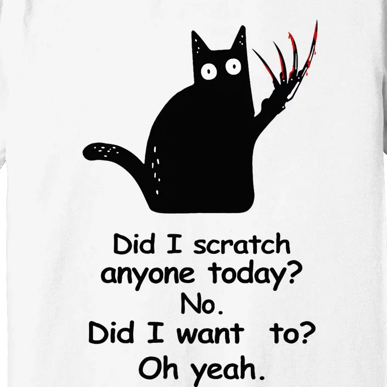 Funny Sarcastic Cat Have I Scratched Anyone Today Black Cat Premium T-Shirt