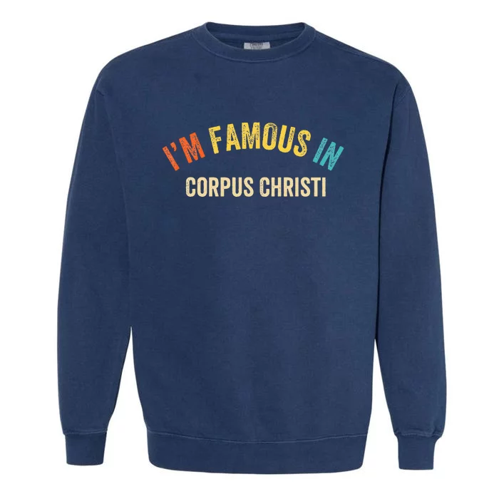 Funny Saying City Pride Im Famous In Corpus Christi Garment-Dyed Sweatshirt