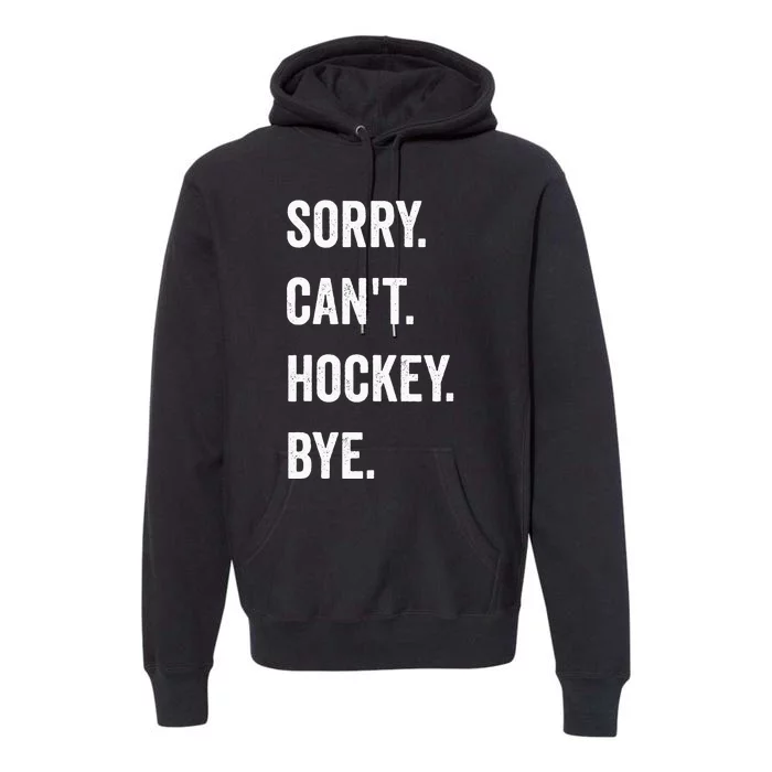 Funny Sorry Cant Hockey Bye Hockey Player Coach Team Premium Hoodie