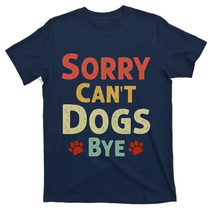 Funny Sorry CanT Dogs Bye T-Shirt