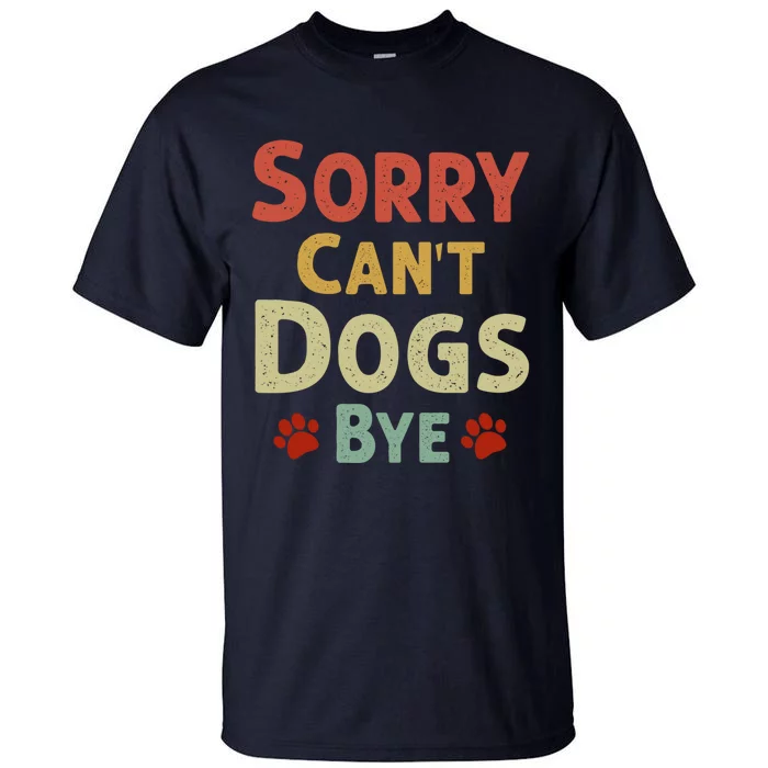 Funny Sorry CanT Dogs Bye Tall T-Shirt