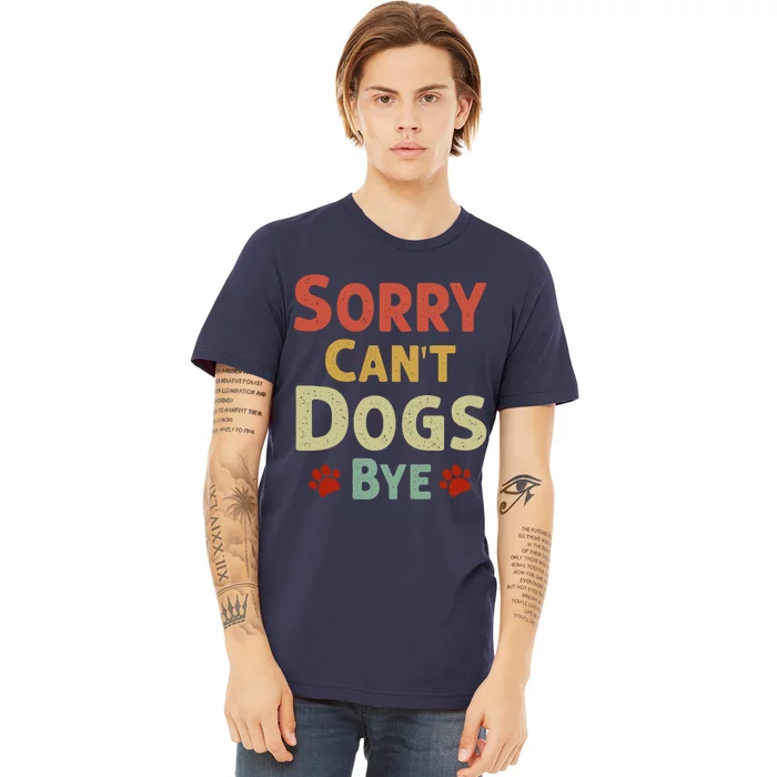 Funny Sorry CanT Dogs Bye Premium T-Shirt