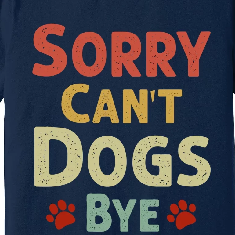 Funny Sorry CanT Dogs Bye Premium T-Shirt