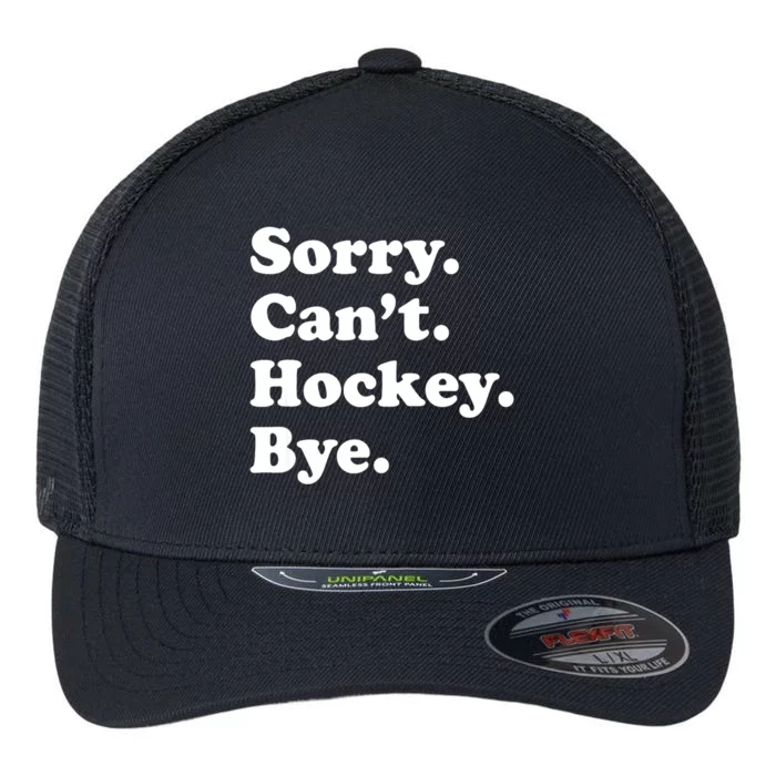 Funny Sorry Cant Hockey Bye Funny Sport Gift Flexfit Unipanel Trucker Cap