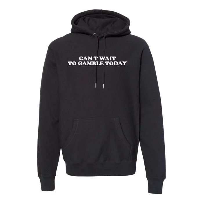 Funny Saying CanT Wait To Gamble Today Premium Hoodie