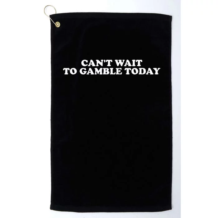 Funny Saying CanT Wait To Gamble Today Platinum Collection Golf Towel