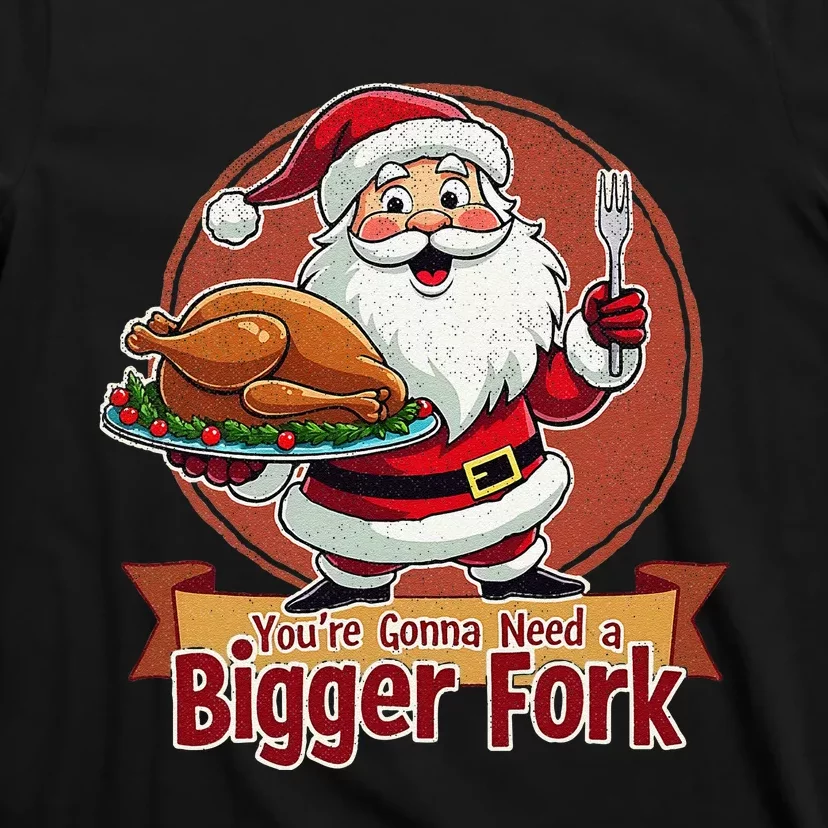 Funny Santa Claud YouRe Gonna Need A Bigger Fork T-Shirt