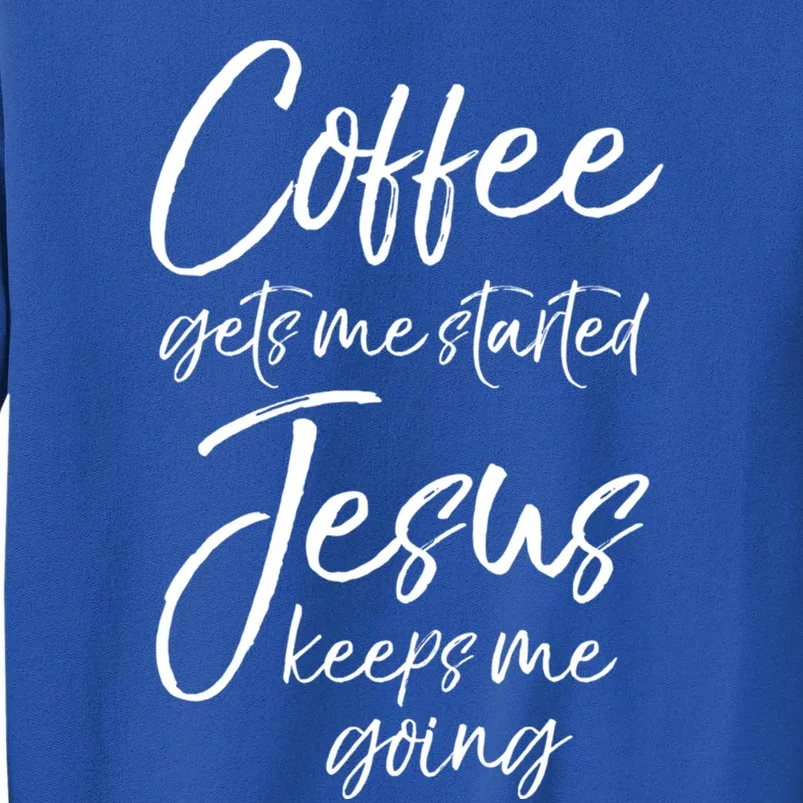 Funny 'S Coffee Gets Me Started Jesus Keeps Me Going Gift Sweatshirt