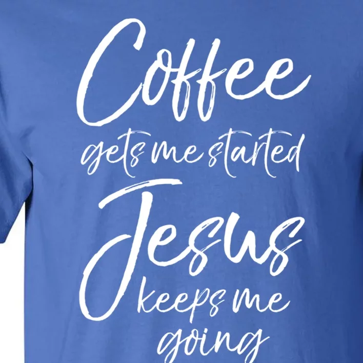 Funny 'S Coffee Gets Me Started Jesus Keeps Me Going Gift Tall T-Shirt