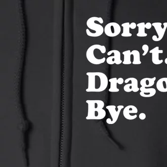 Funny Sorry Cant Dragons Bye Funny Dragon Gift Full Zip Hoodie