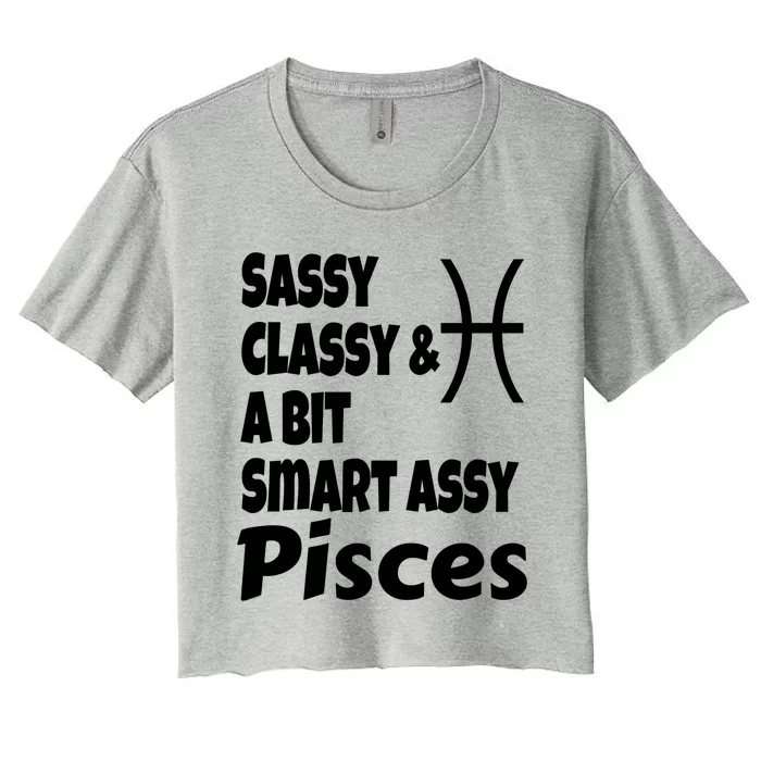 Funny Sassy Classy And A Bit Smart Assy Pisces Zodiac Sign Gift Women's Crop Top Tee