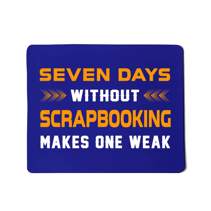 Funny Seven Days Without Scrapbooking For Scrapbook Lover Cute Gift Mousepad