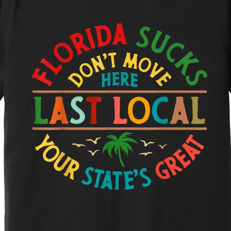 Florida Suckss Dont Move Here Last Local Funny Premium T-Shirt