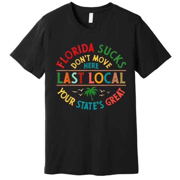 Florida Suckss Dont Move Here Last Local Funny Premium T-Shirt