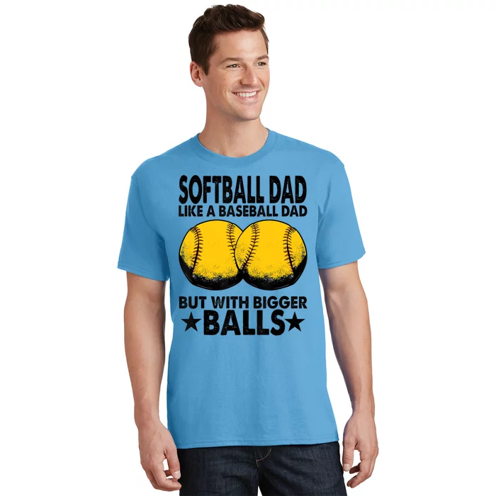 Funny Softball Dad Like A Baseball Dad But With Bigger Balls Gift T-Shirt