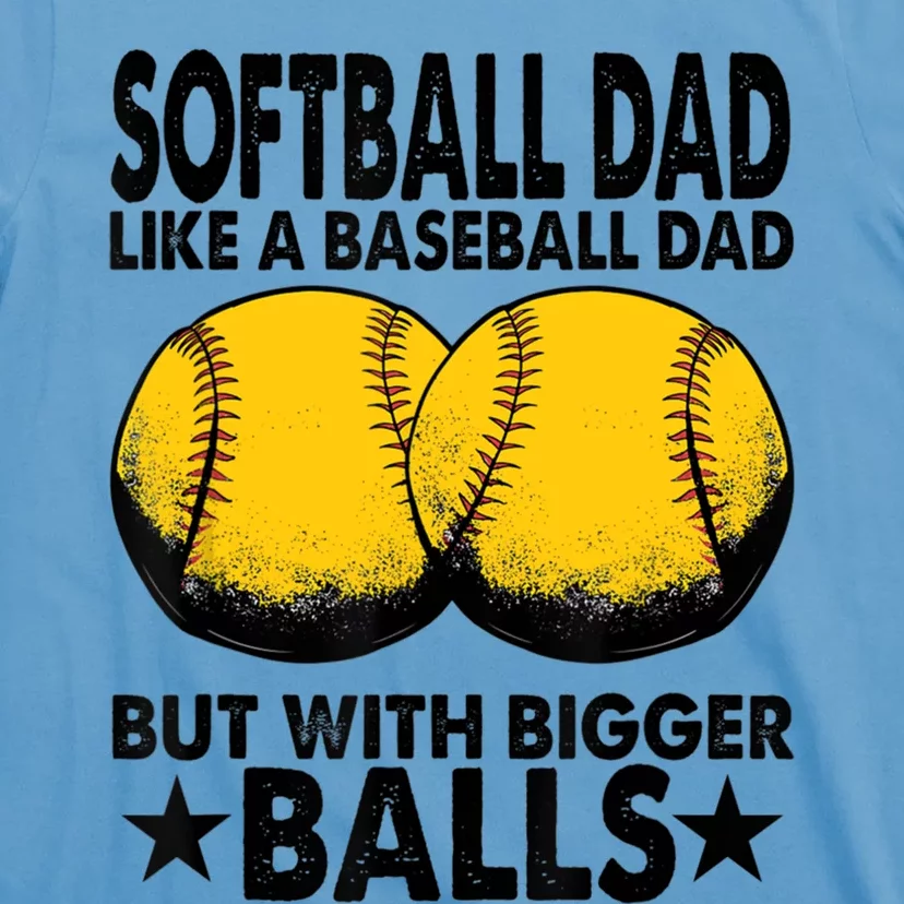 Funny Softball Dad Like A Baseball Dad But With Bigger Balls Gift T-Shirt