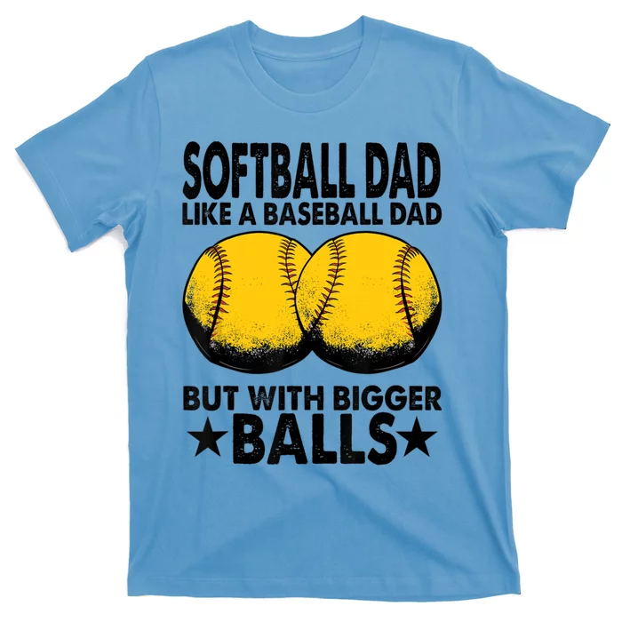 Funny Softball Dad Like A Baseball Dad But With Bigger Balls Gift T-Shirt