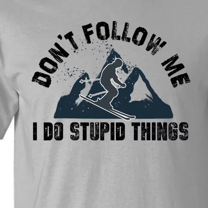 Funny Skiing Don't Follow Me I Do Stupid Things Snowboard Great Gift Tall T-Shirt