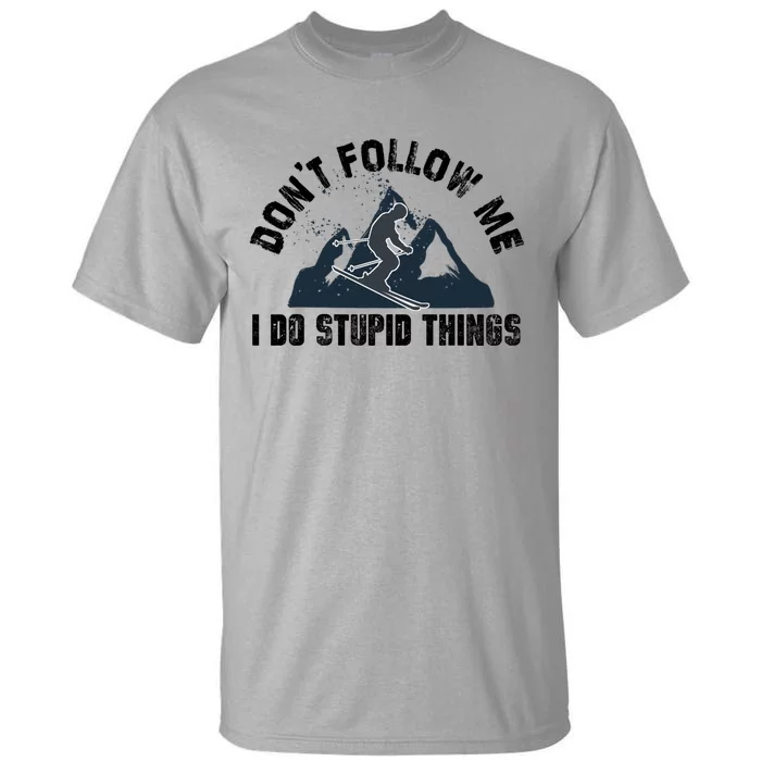 Funny Skiing Don't Follow Me I Do Stupid Things Snowboard Great Gift Tall T-Shirt