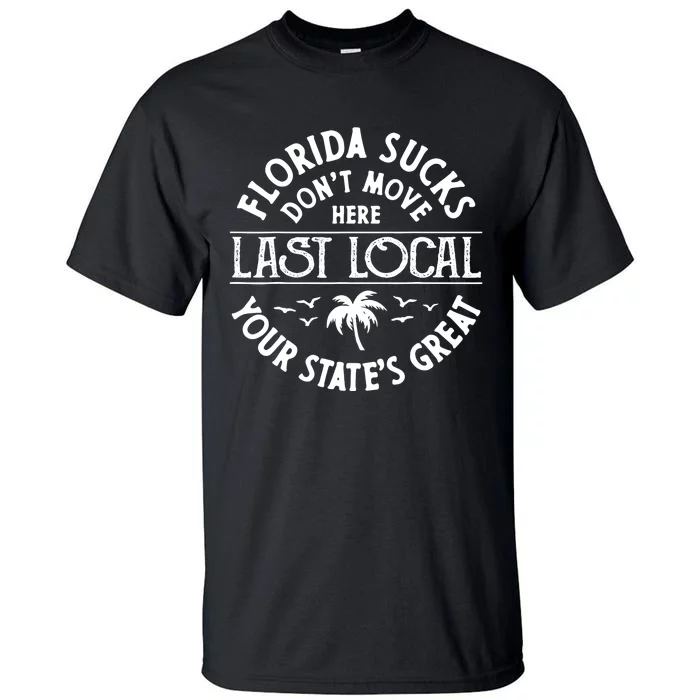 Florida Sucks's Don't Move Here Last Local Funny Tall T-Shirt ...