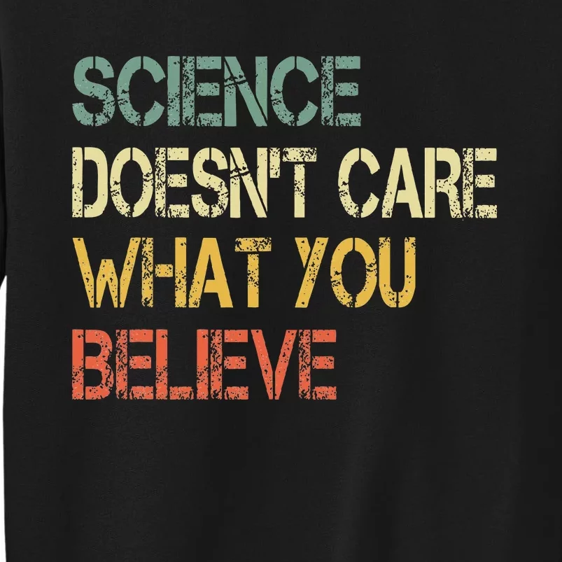 Funny Science DoesnT Care What You Believe Tall Sweatshirt