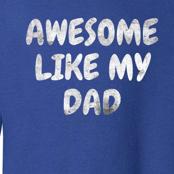 Funny Son Daughter Awesome Like My Dad Gift Toddler Sweatshirt