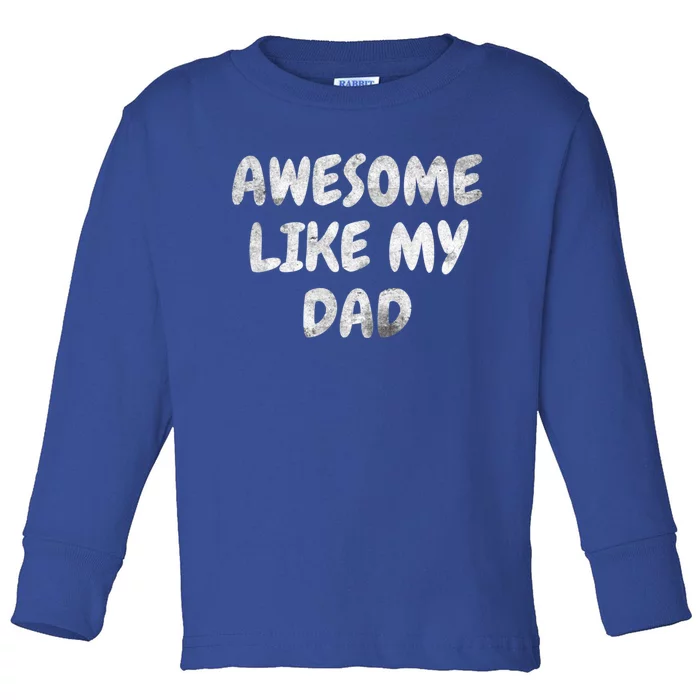 Funny Son Daughter Awesome Like My Dad Gift Toddler Long Sleeve Shirt