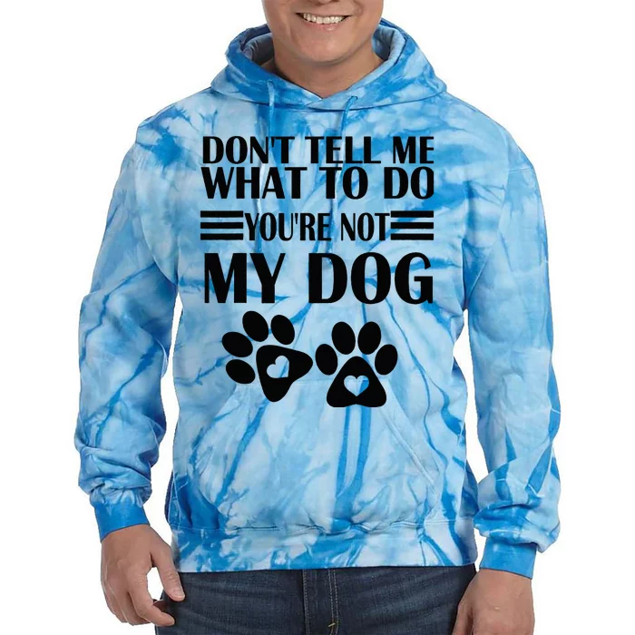 Funny Sarcastic Don't Tell Me What To Do You're Not My Dog Tie Dye Hoodie