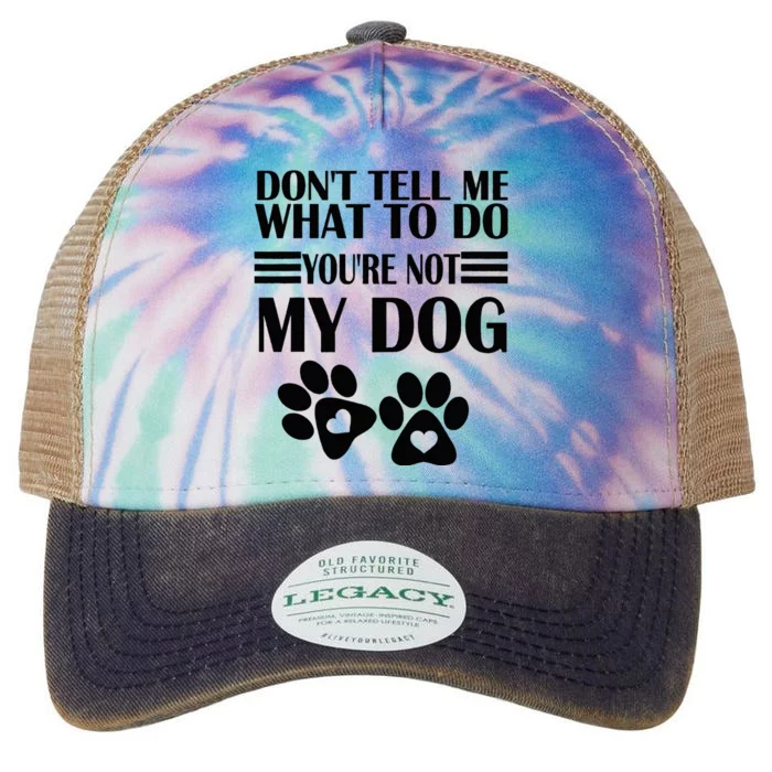 Funny Sarcastic Don't Tell Me What To Do You're Not My Dog Legacy Tie Dye Trucker Hat