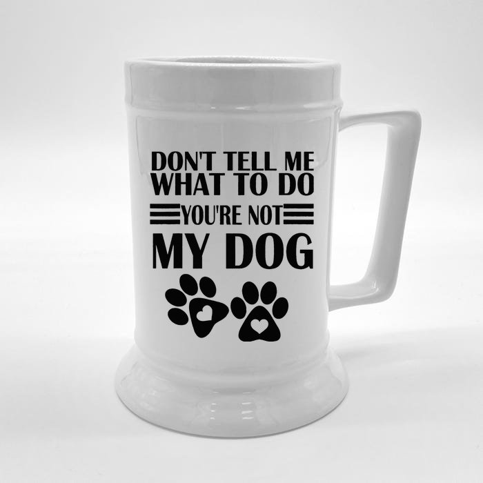 Funny Sarcastic Don't Tell Me What To Do You're Not My Dog Front & Back Beer Stein