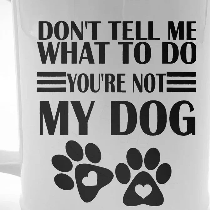 Funny Sarcastic Don't Tell Me What To Do You're Not My Dog Front & Back Beer Stein