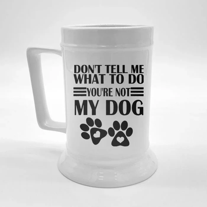 Funny Sarcastic Don't Tell Me What To Do You're Not My Dog Front & Back Beer Stein