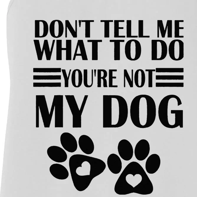 Funny Sarcastic Don't Tell Me What To Do You're Not My Dog Women's Racerback Tank