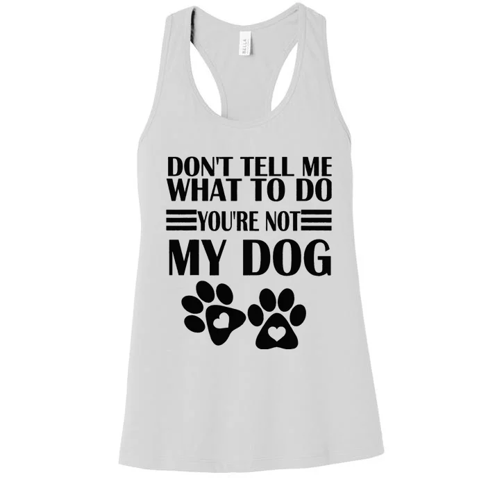 Funny Sarcastic Don't Tell Me What To Do You're Not My Dog Women's Racerback Tank