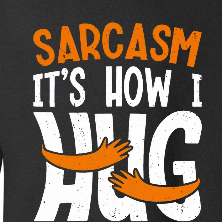 Funny Sarcasm Design, Sarcasm It's How I Hug Tee, Novelty Toddler Sweatshirt