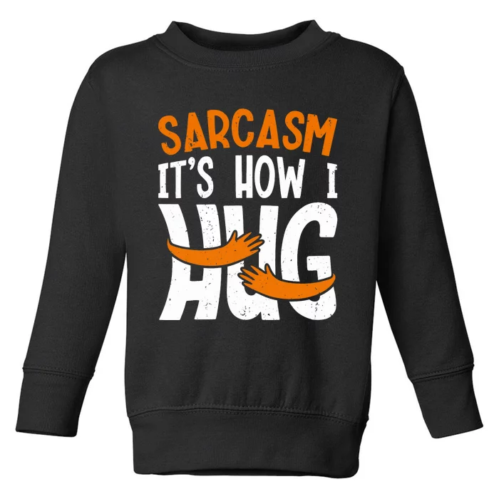 Funny Sarcasm Design, Sarcasm It's How I Hug Tee, Novelty Toddler Sweatshirt