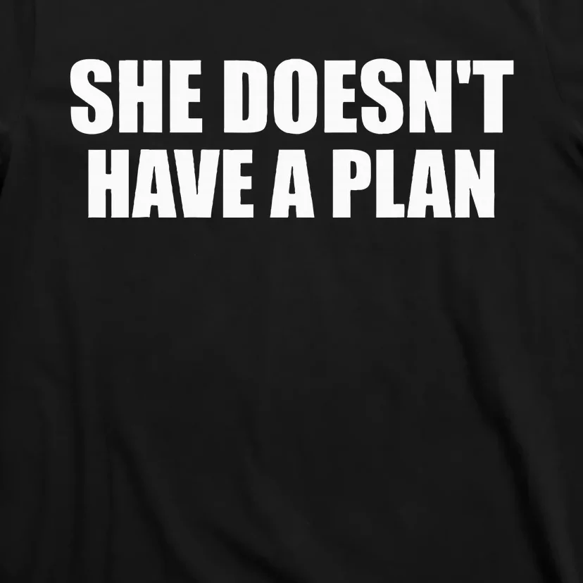 Funny She DoesnT Have A Plan Trump Harris T-Shirt