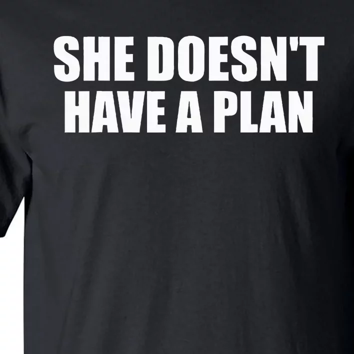 Funny She DoesnT Have A Plan Trump Harris Tall T-Shirt