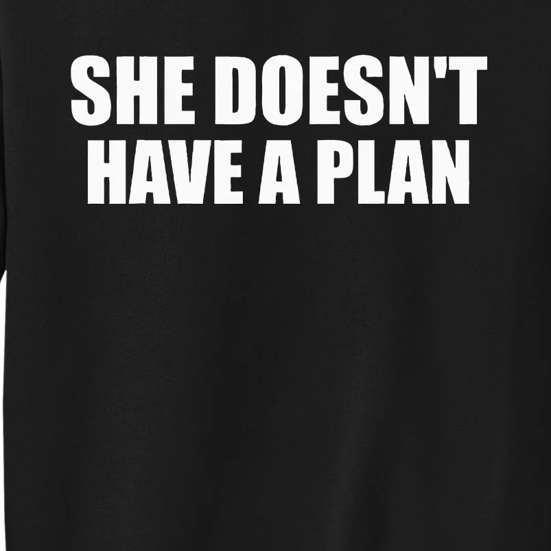 Funny She DoesnT Have A Plan Trump Harris Tall Sweatshirt