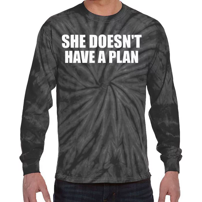 Funny She DoesnT Have A Plan Trump Harris Tie-Dye Long Sleeve Shirt