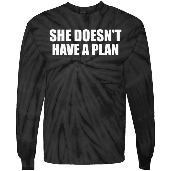 Funny She DoesnT Have A Plan Trump Harris Tie-Dye Long Sleeve Shirt