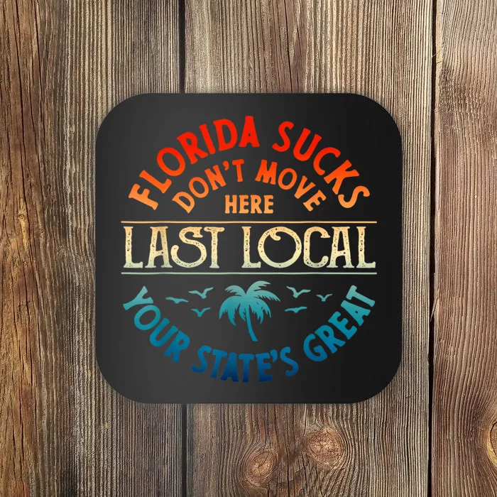 Florida Suckss Dont Move Here Last Local Funny Gift Coaster