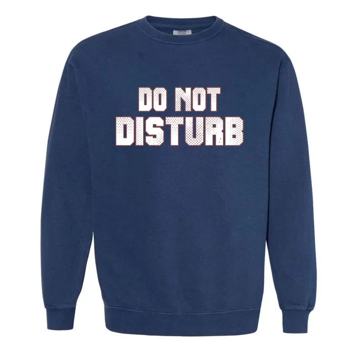 Funny Sayings; Do Not Disturb Garment-Dyed Sweatshirt