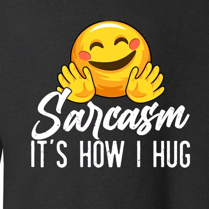 Funny Sarcasm Design, Sarcasm It's How I Hug Tee, Novelty Toddler Sweatshirt