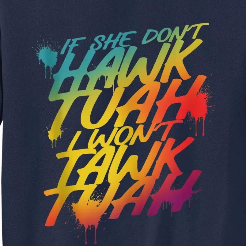 F She Dont Hawk Tush I Wont Tawk Tuah Funny Hawk Tush Tall Sweatshirt