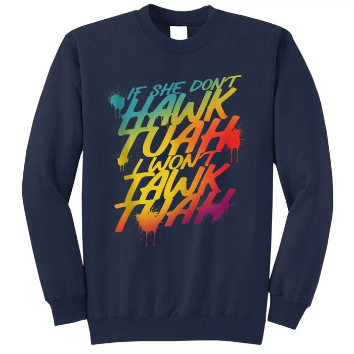 F She Dont Hawk Tush I Wont Tawk Tuah Funny Hawk Tush Tall Sweatshirt