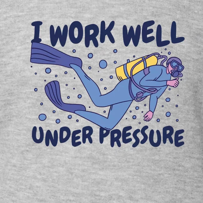 Funny Scuba Diving I Work Well Under Pressure Toddler Sweatshirt