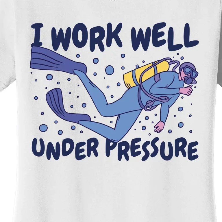 Funny Scuba Diving I Work Well Under Pressure Women's T-Shirt